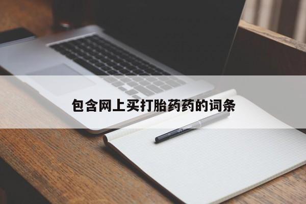 网上卖打胎药的微信包含网上买打胎药药的词条