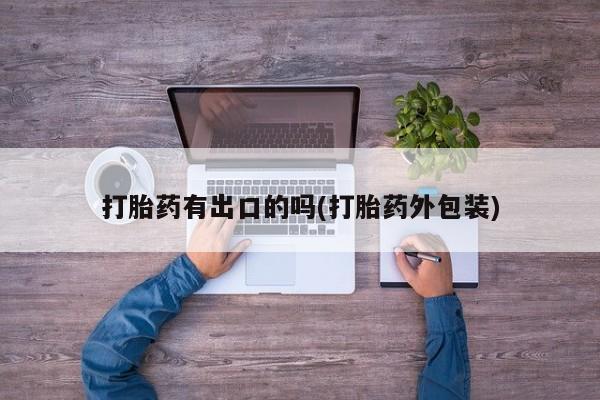 网上卖打胎药的微信打胎药有出口的吗(打胎药外包装)