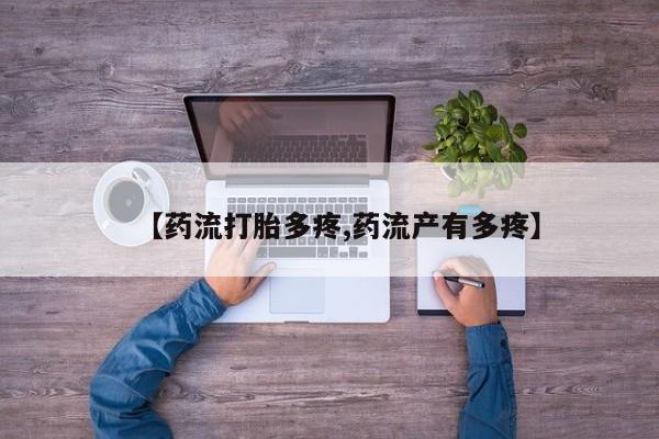 网上卖打胎药的微信【药流打胎多疼,药流产有多疼】