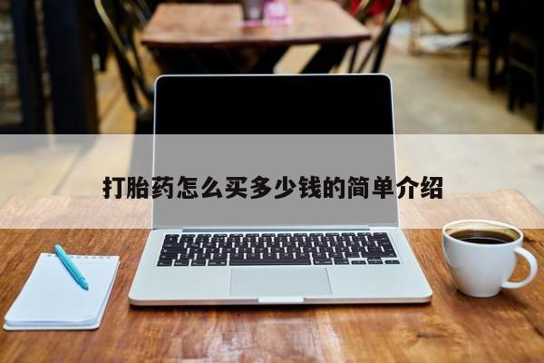 网上卖打胎药的微信打胎药怎么买多少钱的简单介绍
