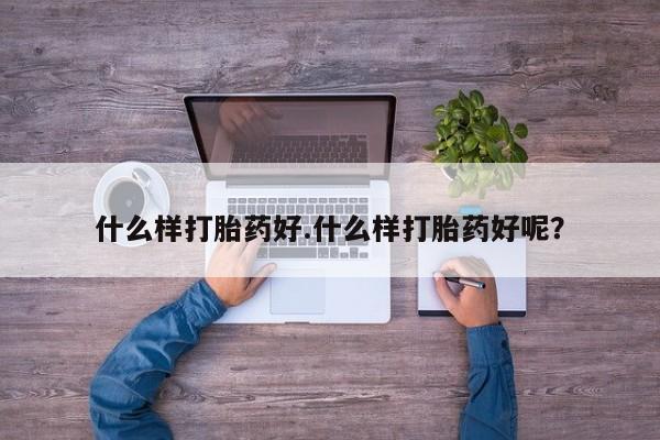 网上卖打胎药的微信什么样打胎药好.什么样打胎药好呢？