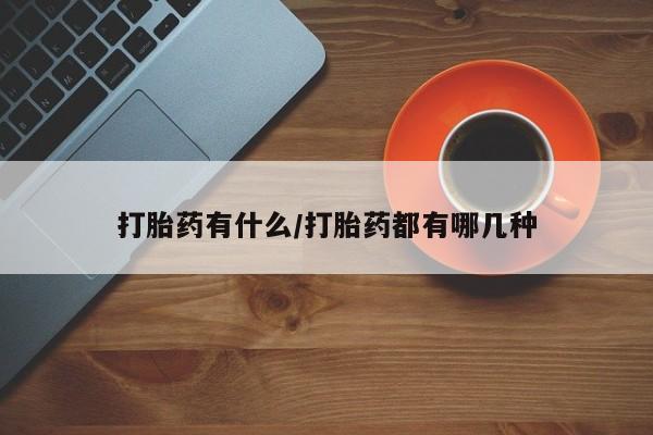 网上卖打胎药的微信打胎药有什么/打胎药都有哪几种