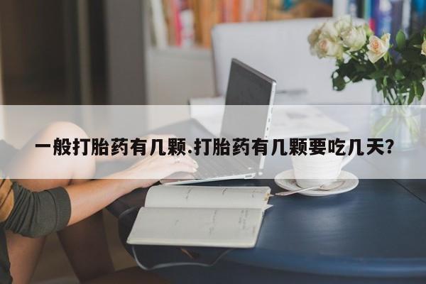 网上卖打胎药的微信一般打胎药有几颗.打胎药有几颗要吃几天？