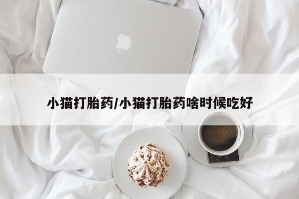 网上卖打胎药的微信小猫打胎药/小猫打胎药啥时候吃好