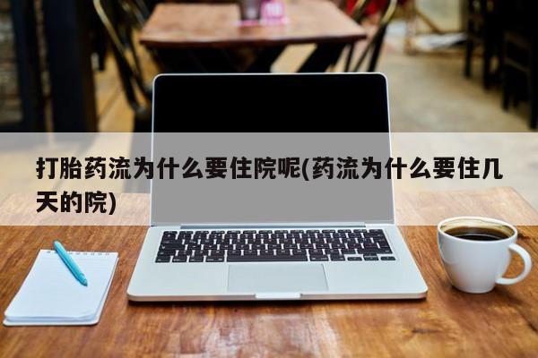 网上卖打胎药的微信打胎药流为什么要住院呢(药流为什么要住几天的院)