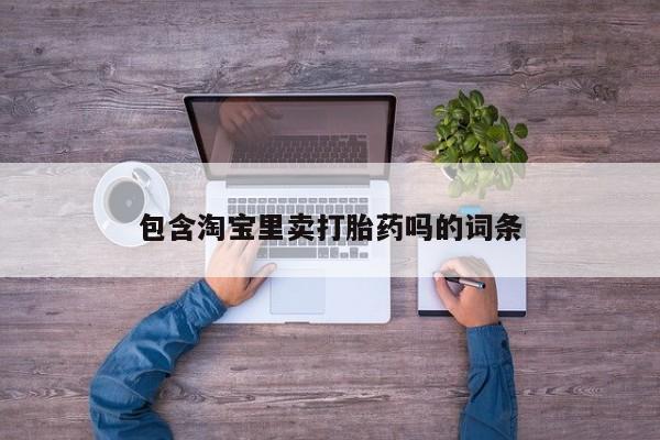 网上卖打胎药的微信包含淘宝里卖打胎药吗的词条