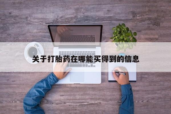 网上卖打胎药的微信关于打胎药在哪能买得到的信息